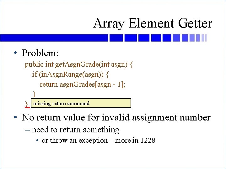 Array Element Getter • Problem: public int get. Asgn. Grade(int asgn) { if (in.