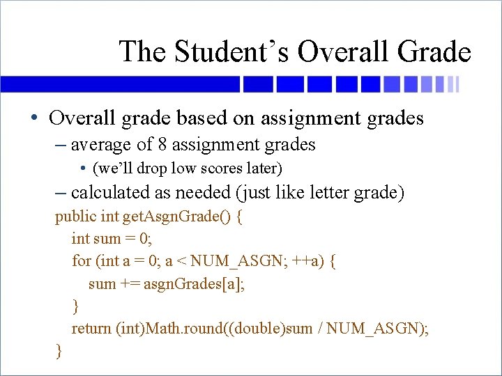 The Student’s Overall Grade • Overall grade based on assignment grades – average of