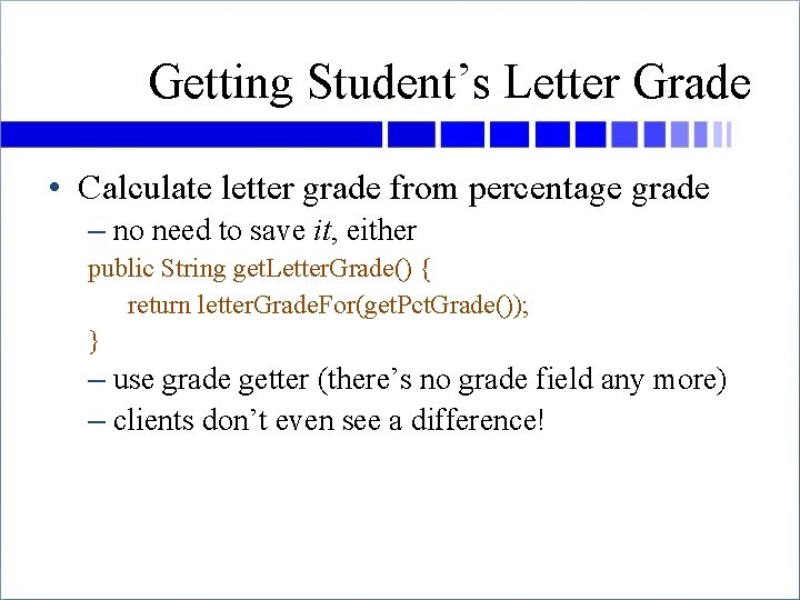 Getting Student’s Letter Grade • Calculate letter grade from percentage grade – no need