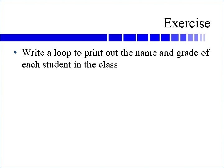 Exercise • Write a loop to print out the name and grade of each