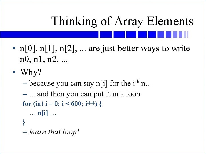 Thinking of Array Elements • n[0], n[1], n[2], . . . are just better
