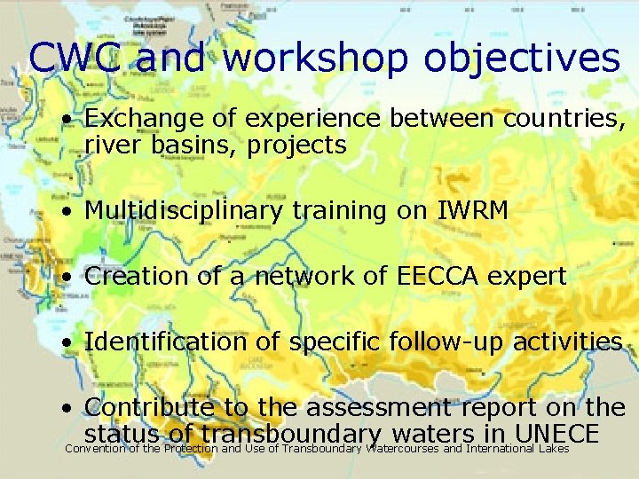 CWC and workshop objectives • Exchange of experience between countries, river basins, projects •