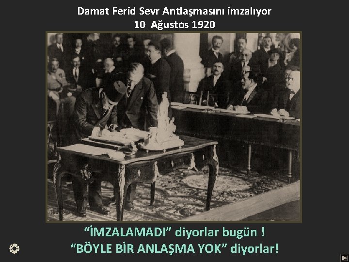 Damat Ferid Sevr Antlaşmasını imzalıyor 10 Ağustos 1920 “İMZALAMADI” diyorlar bugün ! “BÖYLE BİR