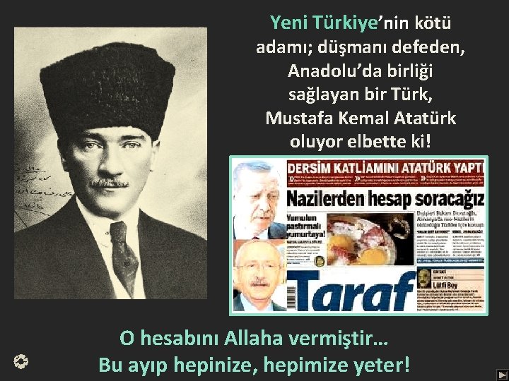 Yeni Türkiye’nin kötü adamı; düşmanı defeden, Anadolu’da birliği sağlayan bir Türk, Mustafa Kemal Atatürk
