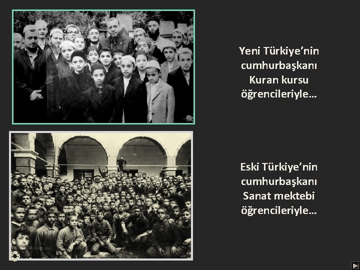 Yeni Türkiye’nin cumhurbaşkanı Kuran kursu öğrencileriyle… Eski Türkiye’nin cumhurbaşkanı Sanat mektebi öğrencileriyle… 