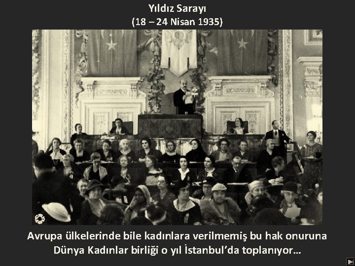 Yıldız Sarayı (18 – 24 Nisan 1935) Avrupa ülkelerinde bile kadınlara verilmemiş bu hak