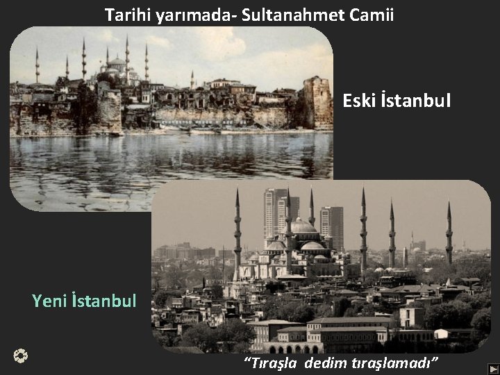 Tarihi yarımada- Sultanahmet Camii Eski İstanbul Yeni İstanbul “Tıraşla dedim tıraşlamadı” 