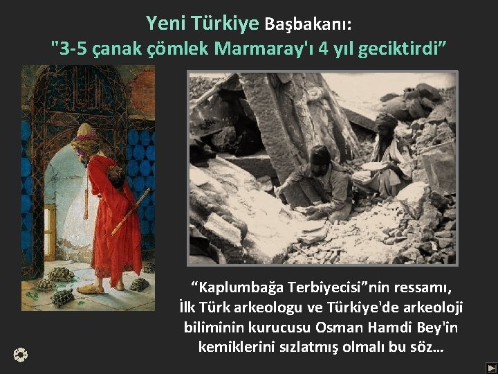 Yeni Türkiye Başbakanı: "3 -5 çanak çömlek Marmaray'ı 4 yıl geciktirdi” “Kaplumbağa Terbiyecisi”nin ressamı,