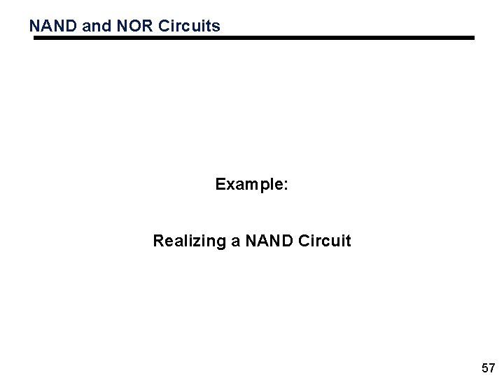 NAND and NOR Circuits Example: Realizing a NAND Circuit 57 