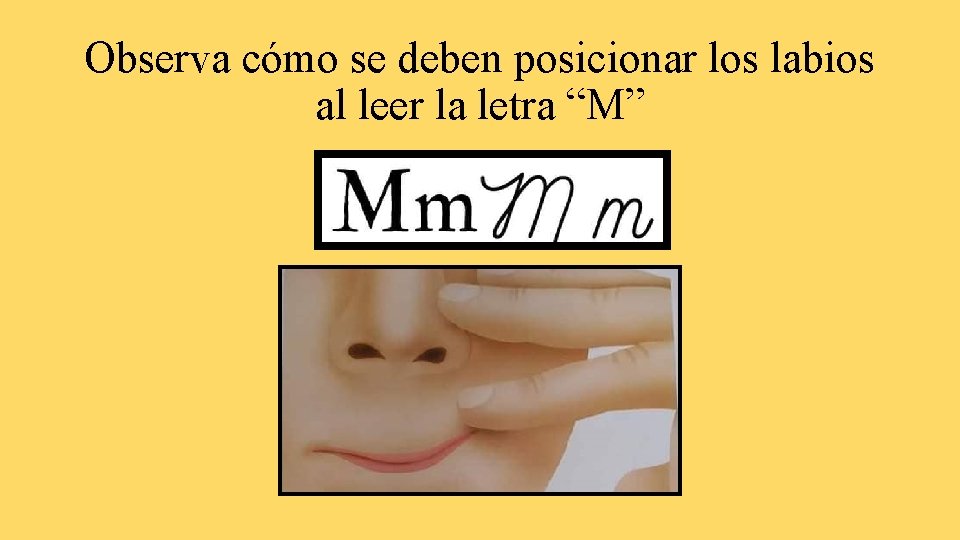 Observa cómo se deben posicionar los labios al leer la letra “M” 