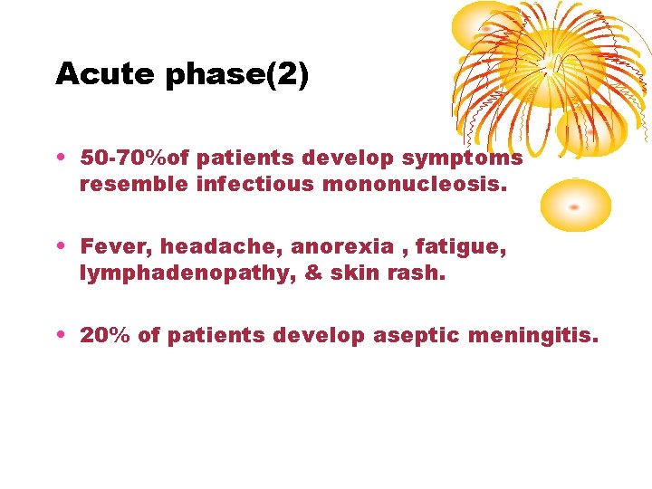 Acute phase(2) • 50 -70%of patients develop symptoms resemble infectious mononucleosis. • Fever, headache,