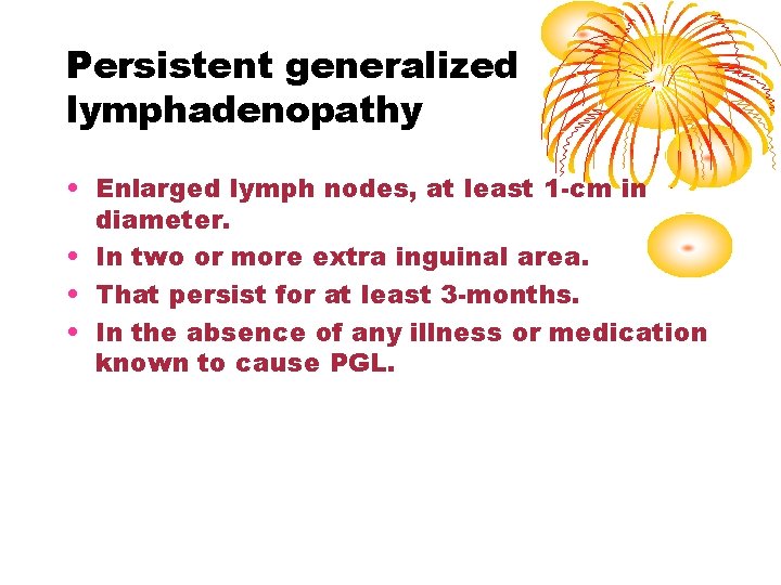 Persistent generalized lymphadenopathy • Enlarged lymph nodes, at least 1 -cm in diameter. •