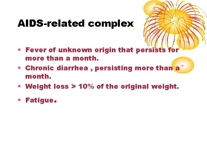 AIDS-related complex • Fever of unknown origin that persists for more than a month.