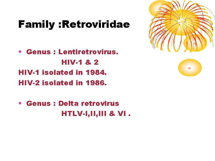 Family : Retroviridae • Genus : Lentiretrovirus. HIV-1 & 2 HIV-1 isolated in 1984.