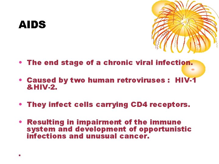 AIDS • The end stage of a chronic viral infection. • Caused by two