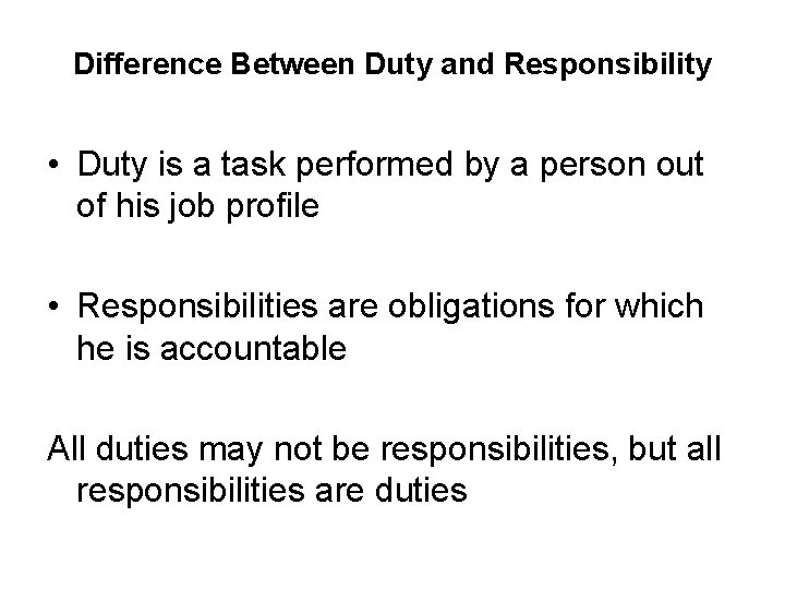 Difference Between Duty and Responsibility • Duty is a task performed by a person Difference Between Duty and Responsibility • Duty is a task performed by a person