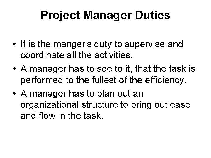 Project Manager Duties • It is the manger's duty to supervise and coordinate all