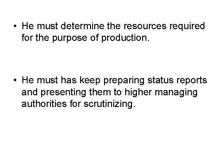• He must determine the resources required for the purpose of production. • • He must determine the resources required for the purpose of production. •