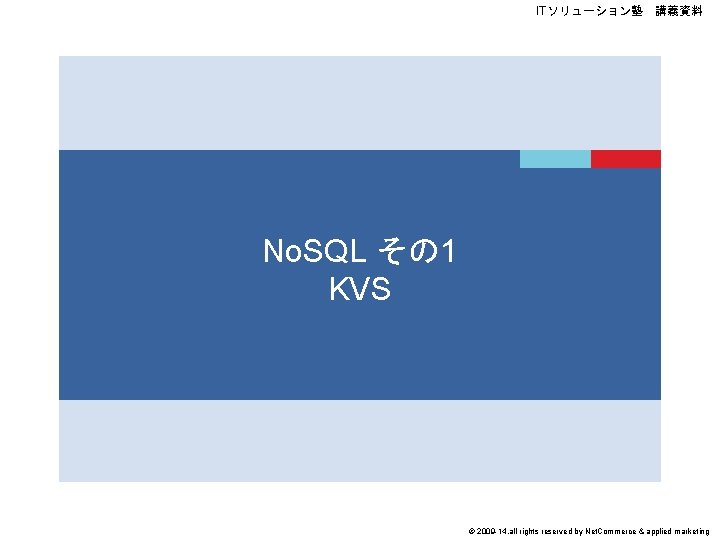 ITソリューション塾　講義資料 No. SQL その 1 KVS © 2009 -14, all rights reserved by Net.