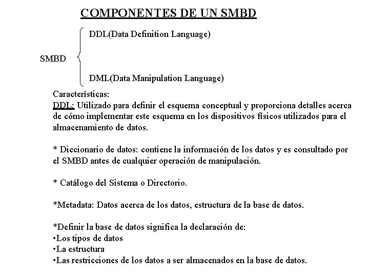 COMPONENTES DE UN SMBD DDL(Data Definition Language) SMBD DML(Data Manipulation Language) Características: DDL: Utilizado