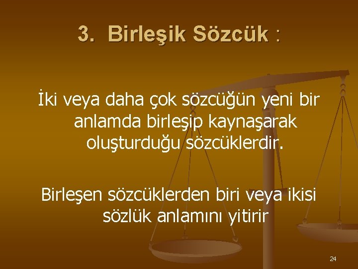 3. Birleşik Sözcük : İki veya daha çok sözcüğün yeni bir anlamda birleşip kaynaşarak