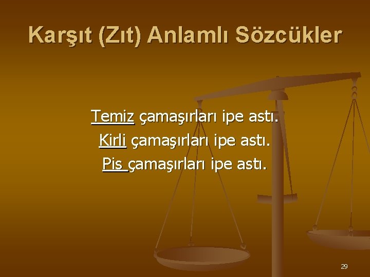 Karşıt (Zıt) Anlamlı Sözcükler Temiz çamaşırları ipe astı. Kirli çamaşırları ipe astı. Pis çamaşırları