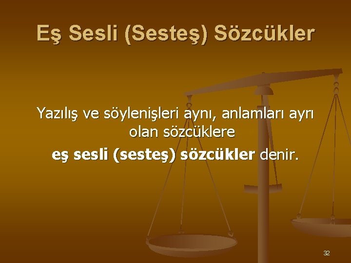 Eş Sesli (Sesteş) Sözcükler Yazılış ve söylenişleri aynı, anlamları ayrı olan sözcüklere eş sesli