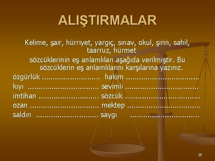 ALIŞTIRMALAR Kelime, şair, hürriyet, yargıç, sınav, okul, şirin, sahil, taarruz, hürmet sözcüklerinin eş anlamlıları