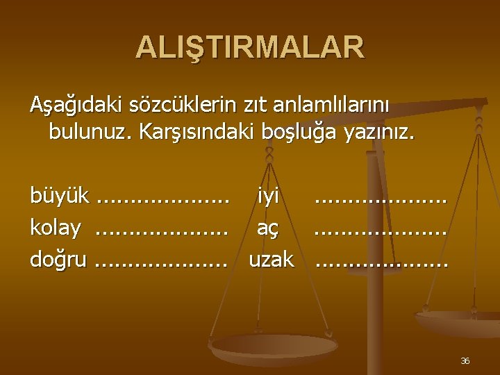 ALIŞTIRMALAR Aşağıdaki sözcüklerin zıt anlamlılarını bulunuz. Karşısındaki boşluğa yazınız. büyük. . . . .