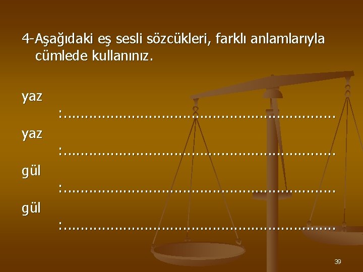 4 -Aşağıdaki eş sesli sözcükleri, farklı anlamlarıyla cümlede kullanınız. yaz gül : . .