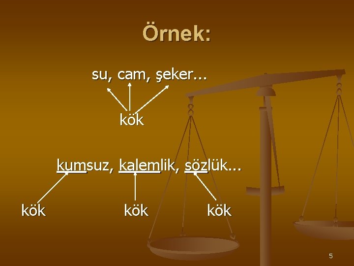 Örnek: su, cam, şeker. . . kök kumsuz, kalemlik, sözlük. . . kök kök