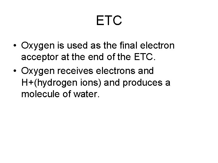 ETC • Oxygen is used as the final electron acceptor at the end of