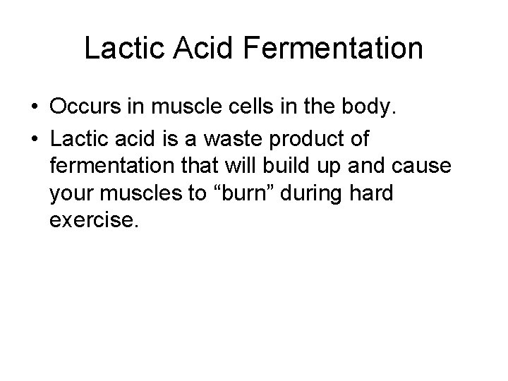 Lactic Acid Fermentation • Occurs in muscle cells in the body. • Lactic acid
