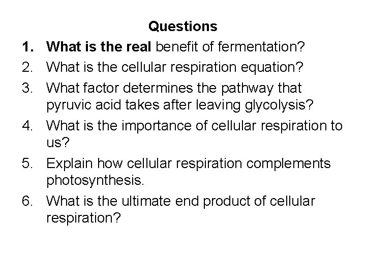 1. 2. 3. 4. 5. 6. Questions What is the real benefit of fermentation?