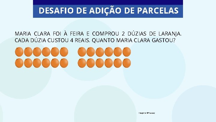 DESAFIO DE ADIÇÃO DE PARCELAS MARIA CLARA FOI À FEIRA E COMPROU 2 DÚZIAS