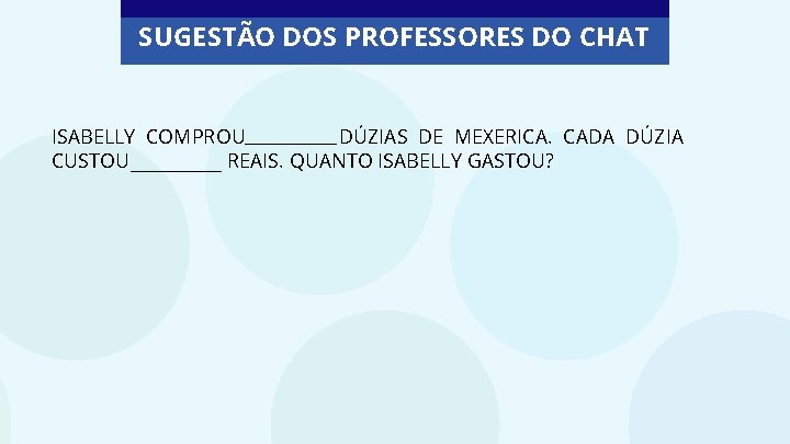 SUGESTÃO DOS PROFESSORES DO CHAT ISABELLY COMPROU DÚZIAS DE MEXERICA. CADA DÚZIA CUSTOU REAIS.