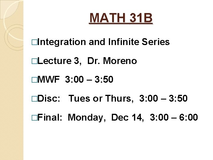 MATH 31 B �Integration �Lecture �MWF and Infinite Series 3, Dr. Moreno 3: 00