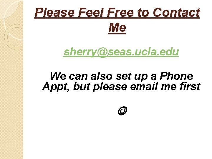 Please Feel Free to Contact Me sherry@seas. ucla. edu We can also set up