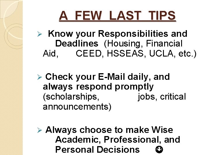 A FEW LAST TIPS Ø Know your Responsibilities and Deadlines (Housing, Financial Aid, CEED,