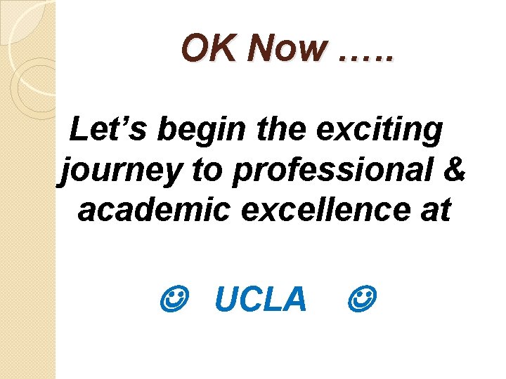 OK Now …. . Let’s begin the exciting journey to professional & academic excellence