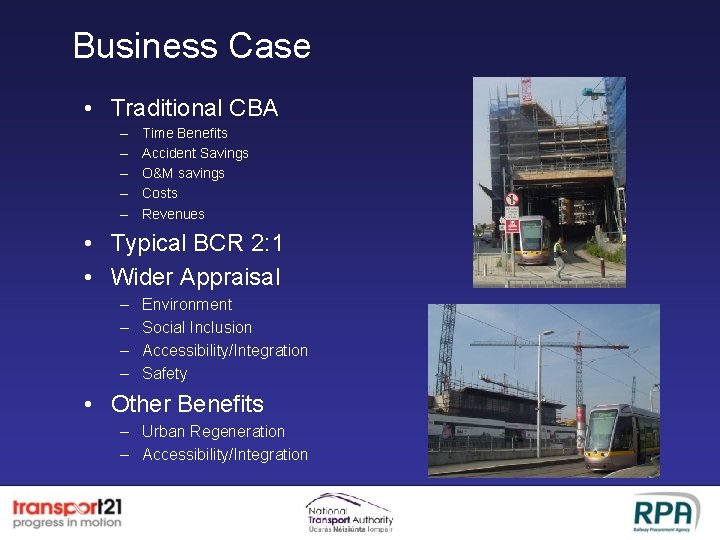 Business Case • Traditional CBA – – – Time Benefits Accident Savings O&M savings