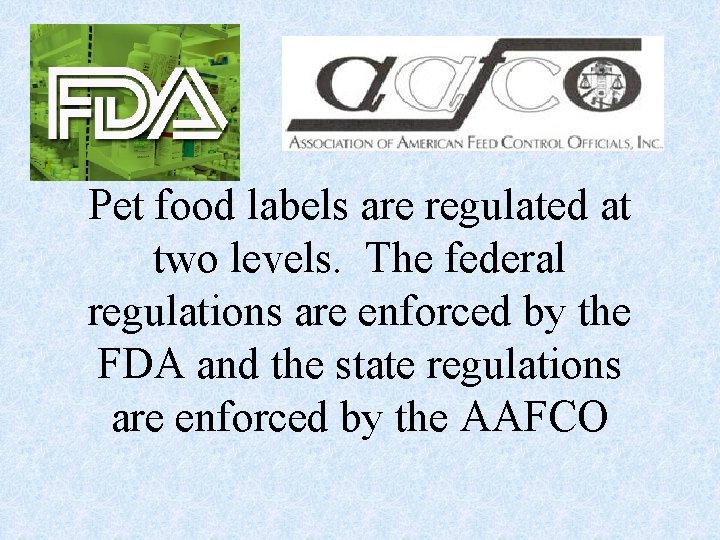 Pet food labels are regulated at two levels. The federal regulations are enforced by
