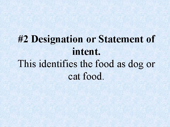 #2 Designation or Statement of intent. This identifies the food as dog or cat