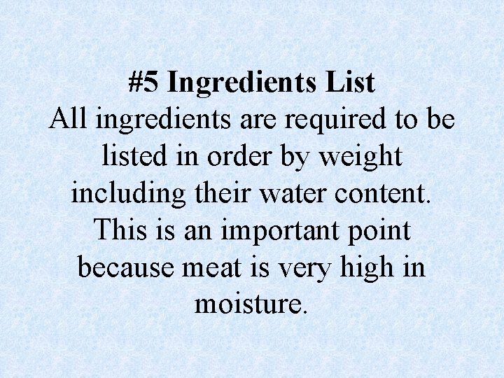 #5 Ingredients List All ingredients are required to be listed in order by weight