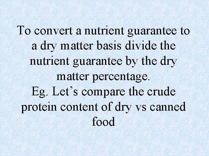 To convert a nutrient guarantee to a dry matter basis divide the nutrient guarantee