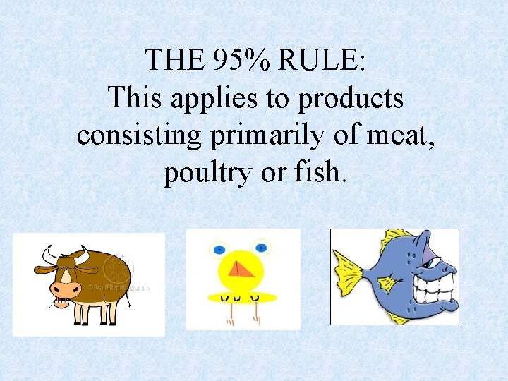 THE 95% RULE: This applies to products consisting primarily of meat, poultry or fish.