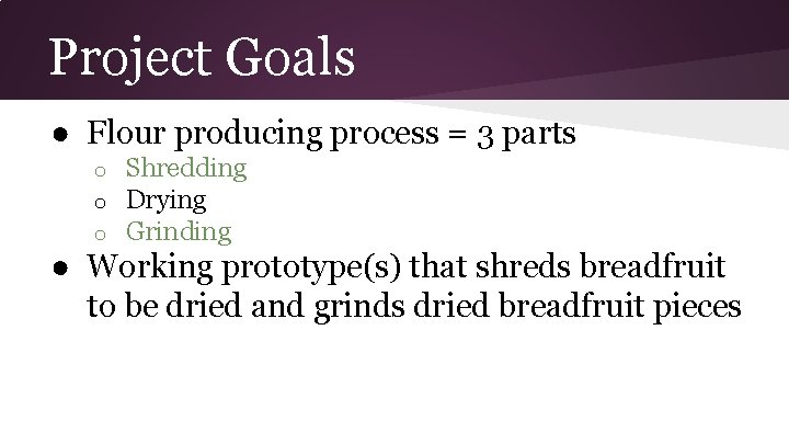 Project Goals ● Flour producing process = 3 parts o o o Shredding Drying