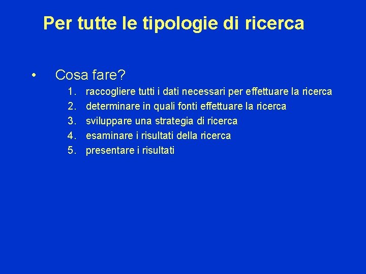 Per tutte le tipologie di ricerca • Cosa fare? 1. 2. 3. 4. 5.