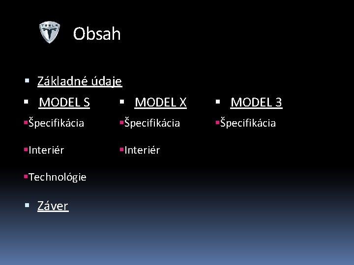 Obsah Základné údaje MODEL S MODEL X MODEL 3 Špecifikácia Interiér Technológie Záver 