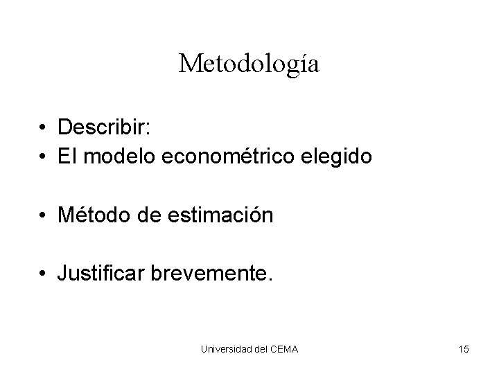 Metodología • Describir: • El modelo econométrico elegido • Método de estimación • Justificar